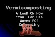 Vermicomposting A Look ON How “You” Can Use Worms FOR Composting