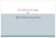 SECTIONALISM Nationalism Vs.. Nationalism Unites the Country In 1815, President James Madison presented a plan to Congress for making the United States