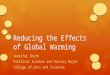 Reducing the Effects of Global Warming Jennifer Smith Political Science and History Major College of Arts and Sciences