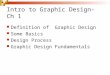 Intro to Graphic Design- Ch 1 Definition of Graphic Design Some Basics Design Process Graphic Design Fundamentals
