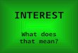INTEREST What does that mean?. What interest would anyone have in lending you money?