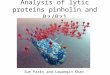 Analysis of lytic proteins pinholin and Rz/Rz1 Sue Parks and Lawangin Khan