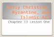 Early Christian, Byzantine, and Islamic Art Chapter 13 Lesson One