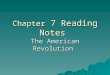 Chapter 7 Reading Notes The American Revolution. Ch. 7.2—American strengths and weaknesses 1. List three weaknesses of the Americans at the start of the