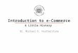 1 Dr. Michael D. Featherstone Introduction to e-Commerce A Little History