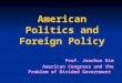 American Politics and Foreign Policy Prof. Jaechun Kim American Congress and the Problem of Divided Government