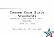 Common Core State Standards Sheraton Lake Buena Vista - Orlando June 29, 2013 Presented By: Whitney Neal