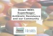 Antibiotic Resistance and our Community Down With Superbugs!