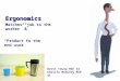 Ergonomics Matches “job to the worker” & “Product to the end user” Brett Young MSE 32 Khalifa Maskery MSE 31