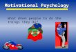 Motivational Psychology What drives people to do the things they do?
