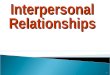 1 Interpersonal Relationships.  Scientists believe that ALL relationships – both impersonal and personal – are based on the social exchange theory. ◦