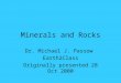Minerals and Rocks Dr. Michael J. Passow Earth2Class Originally presented 28 Oct 2000