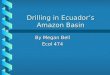 Drilling in Ecuador ’ s Amazon Basin By Megan Bell Ecol 474