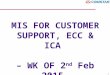 1 MIS FOR CUSTOMER SUPPORT, ECC & ICA – WK OF 2 nd Feb 2015