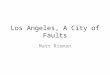 Los Angeles, A City of Faults Matt Rieman Los Angeles: A City of Faults