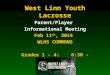 West Linn Youth Lacrosse Parent/Player Informational Meeting Feb 11 th, 2015 WLHS COMMONS Grades 1 - 4: 6:30 - 7:15 pm Parent/Player Informational Meeting