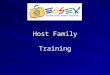 Host Family Training. Host Family Orientation Why - Ensure that the host family is knowledgeable in all aspects of the exchange - Comply with RI and State
