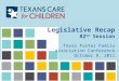 Legislative Recap 82 nd Session Texas Foster Family Association Conference October 8, 2011