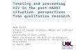 Treating and preventing HIV in the post-HAART situation: perspectives from qualitative research Mark Davis School of Social Sciences, Media and Cultural