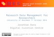 Because good research needs good data Research Data Management for Researchers University of Aberdeen 7 th October 2014 Jonathan Rans Digital Curation