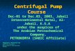 Centrifugal Pump Course Dec-01 to Dec.03, 2003, Jubail Intercontinental Hotel, Al-Jubail, K.S.A under the auspices of The Arabian Petrochemical Company,
