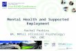Mental Health and Supported Employment Rachel Perkins BA, MPhil (Clinical Psychology) PhD, OBE