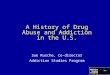 A History of Drug Abuse and Addiction in the U.S. Sue Rusche, Co-director Addiction Studies Program