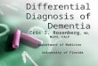 Differential Diagnosis of Dementia Eric I. Rosenberg, MD, MSPH, FACP Department of Medicine University of Florida