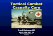 Tactical Combat Casualty Care 09 SEP 02 Tactical Combat Casualty Care Troy R Johnson, MD MAJ, USA, MC, FS