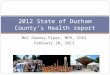 Mel Downey-Piper, MPH, CHES February 20, 2013 2012 State of Durham County’s Health report