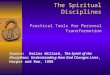 The Spiritual Disciplines Practical Tools for Personal Transformation Source: Dallas Willard, The Spirit of the Disciplines: Understanding How God Changes