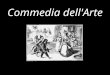 Commedia dell'Arte. Commedia dell'Arte, also known as "Italian comedy," was a humorous theatrical presentation performed by professional players who traveled