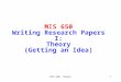 MIS 650: Theory1 MIS 650 Writing Research Papers I: Theory (Getting an Idea)