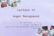 Lecture 11 Anger Management Dr. Paul Wong D.Psyc.(Clinical) E-mail: paulw@hku.hk Centre for Suicide Research and Prevention (CSRP)