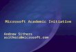 Microsoft Academic Initiative Andrew Sithers asithers@microsoft.com