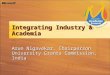 Integrating Industry & Academia Arun Nigavekar, Chairperson University Grants Commission, India