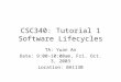 CSC340: Tutorial 1 Software Lifecycles TA: Yuan An Date: 9:00-10:00am, Fri. Oct. 3, 2003 Location: BA1130