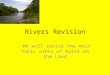 Rivers Revision -We will revise the main topic areas of Water on the Land