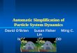 Automatic Simplification of Particle System Dynamics David O’Brien Susan Fisher Ming C. Lin 