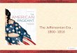 The Jeffersonian Era, 1800–1816. Agenda of Powerpoint Based on Newman Chapter 7 Focus: Louisiana Purchase/ War of 1812 What is added…. – “Revolution of