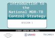 1 [INSERT COUNTRY NAME HERE] Introduction to the National MDR-TB Control Strategy SESSION 1 Insert country/ministry logo here