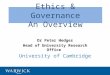 Ethics & Governance An Overview Dr Peter Hedges Head of University Research Office University of Cambridge