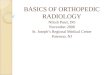 BASICS OF ORTHOPEDIC RADIOLOGY Nilesh Patel, DO November 2008 St. Joseph’s Regional Medical Center Paterson, NJ