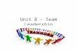 Unit 8 - Team Leadership. Aims of this Unit To understand how different leadership styles impact on team performance To understand how to be an effective