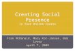Creating Social Presence in Your Online Course Fran McDonald, Mary Kot-Jansen, Bob Loser April 7, 2009