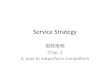 Service Strategy 服務策略 Chap. 2 A plan to outperform competitors