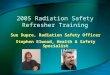2005 Radiation Safety Refresher Training Sue Dupre, Radiation Safety Officer Stephen Elwood, Health & Safety Specialist
