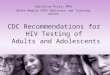 CDC Recommendations for HIV Testing of Adults and Adolescents Christina Price, MPH Delta Region AIDS Education and Training Center