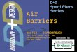 WALTER SCARBOROUGH CSI CCS CCCA SCIP AIA wscarborough@hbig.us 214.491.7385 D+D Specifiers Series Sponsored by Air Barriers