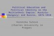 Political Education and Political Identity in the Multiethnic Empire: Austria-(Hungary) and Russia, 1875- 1918 Veronika Sušová (Charles University in Prague)